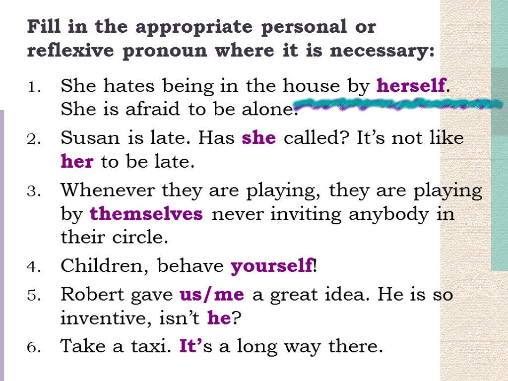 Fill in the appropriate personal or reflexive pronoun where it is necessary: She hates